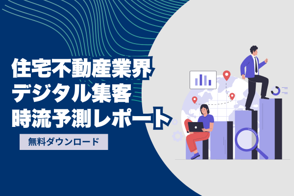 住宅不動産業界 デジタル集客時流予測レポート