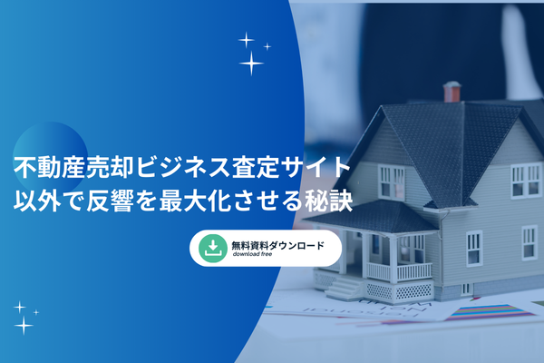 不動産売却ビジネス査定サイト以外で反響を最大化させる秘訣