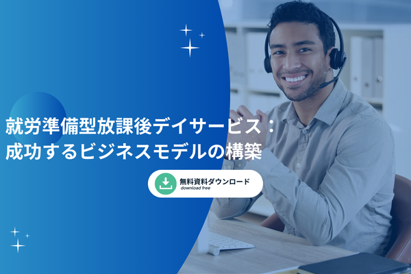 就労準備型放課後デイサービス：成功するビジネスモデルの構築